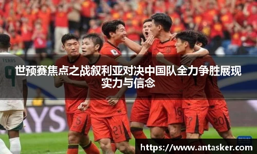 世预赛焦点之战叙利亚对决中国队全力争胜展现实力与信念